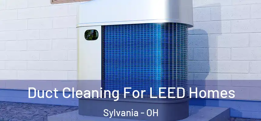  Duct Cleaning For LEED Homes Sylvania - OH