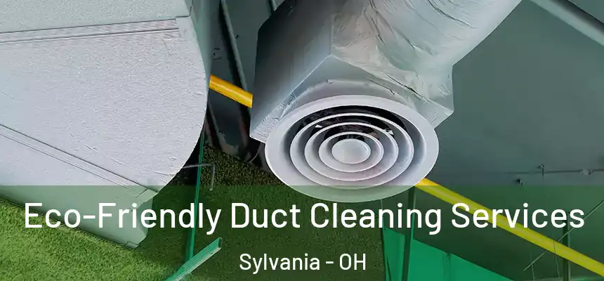  Eco-Friendly Duct Cleaning Services Sylvania - OH